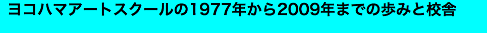 　ヨコハマアートスクールの1977年から2009年までの歩みと校舎